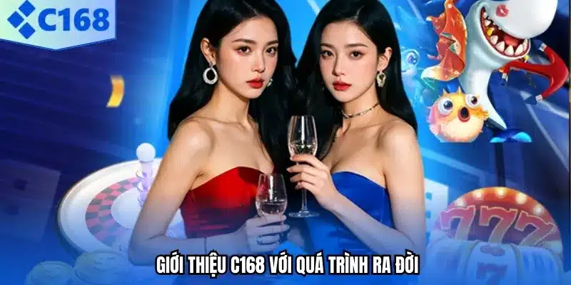 Giới thiệu C168 với quá trình ra đời