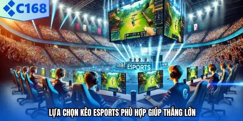 Lựa chọn kèo esports phù hợp giúp thắng lớn